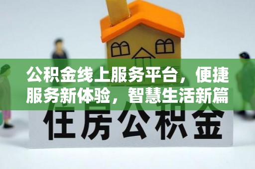 义马公积金线上服务平台，便捷服务新体验，智慧生活新篇章