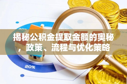 义马揭秘公积金提取金额的奥秘，政策、流程与优化策略