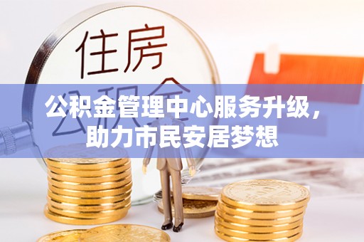 义马公积金管理中心服务升级，助力市民安居梦想