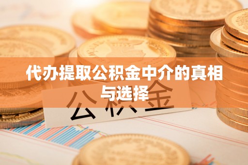义马代办提取公积金中介的真相与选择