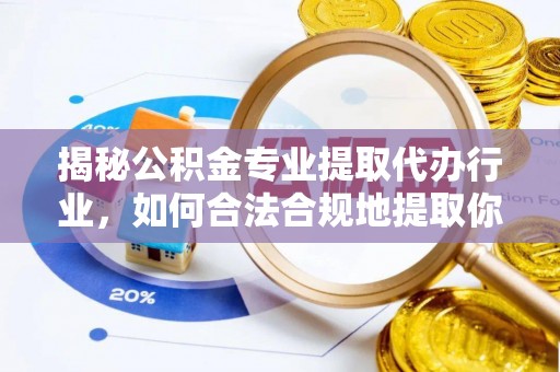 义马揭秘公积金专业提取代办行业，如何合法合规地提取你的公积金