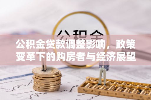 义马公积金贷款调整影响，政策变革下的购房者与经济展望