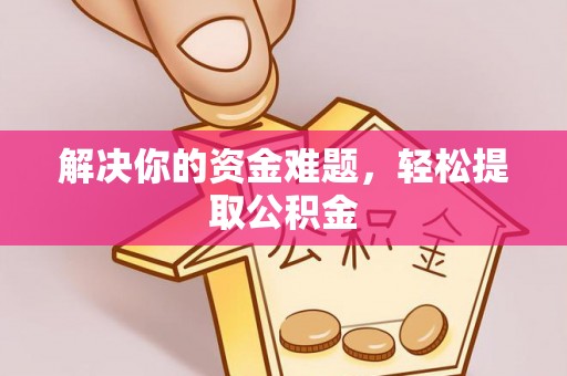义马解决你的资金难题，轻松提取公积金