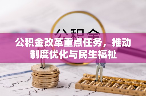 义马公积金改革重点任务，推动制度优化与民生福祉