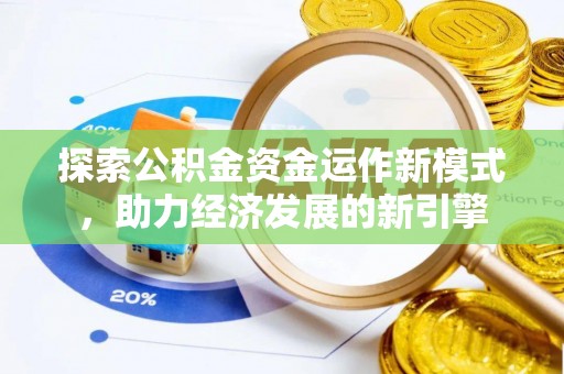 义马探索公积金资金运作新模式，助力经济发展的新引擎