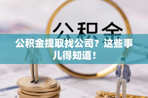 义马公积金提取找公司？这些事儿得知道！