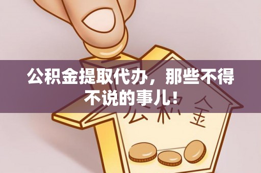 义马公积金提取代办，那些不得不说的事儿！