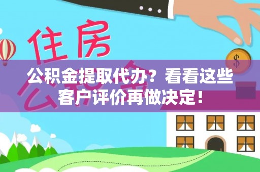 义马公积金提取代办？看看这些客户评价再做决定！