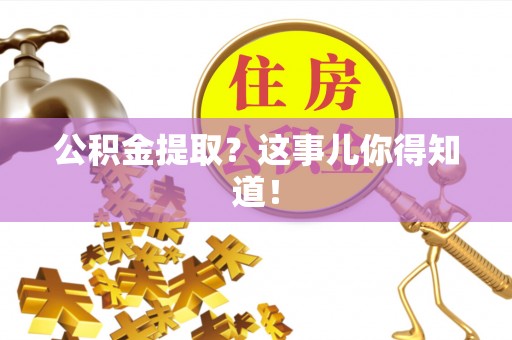 义马公积金提取？这事儿你得知道！