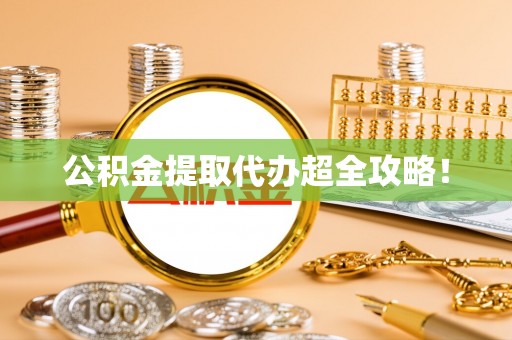 义马公积金提取代办超全攻略！