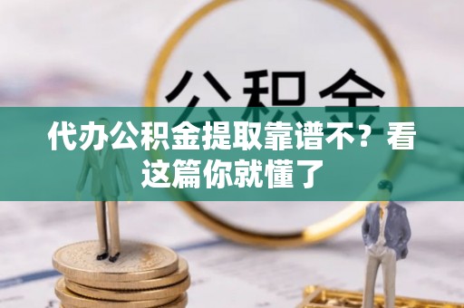 义马代办公积金提取靠谱不？看这篇你就懂了