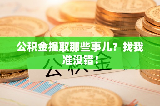 义马公积金提取那些事儿？找我准没错！