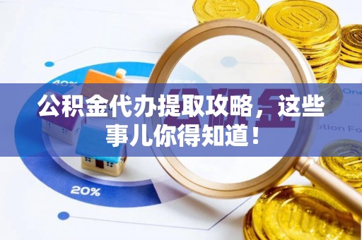 义马公积金代办提取攻略，这些事儿你得知道！
