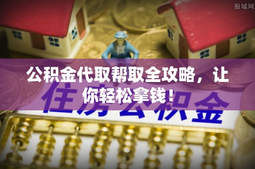 义马公积金代取帮取全攻略，让你轻松拿钱！