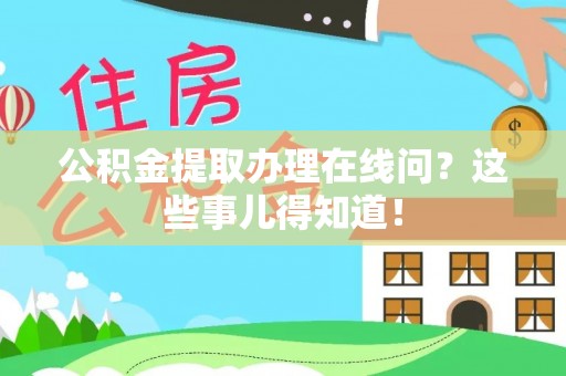 义马公积金提取办理在线问？这些事儿得知道！