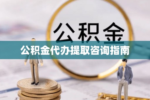 义马公积金代办提取咨询指南