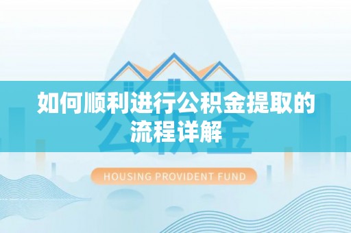 义马如何顺利进行公积金提取的流程详解