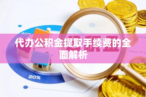 义马代办公积金提取手续费的全面解析