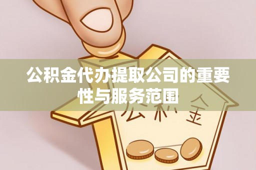 义马公积金代办提取公司的重要性与服务范围