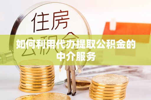 义马如何利用代办提取公积金的中介服务