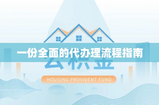 义马一份全面的代办理流程指南